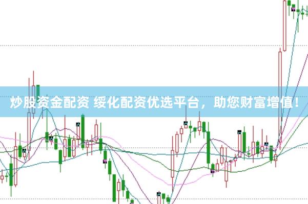 炒股资金配资 绥化配资优选平台，助您财富增值！