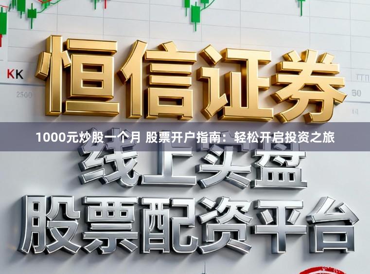 1000元炒股一个月 股票开户指南:轻松开启投资之旅