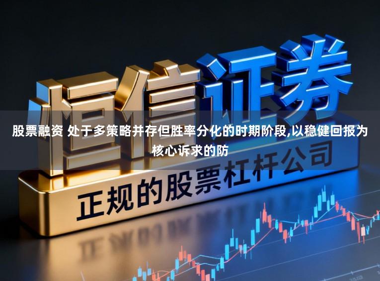 股票融资 处于多策略并存但胜率分化的时期阶段，以稳健回报为核心诉求的防