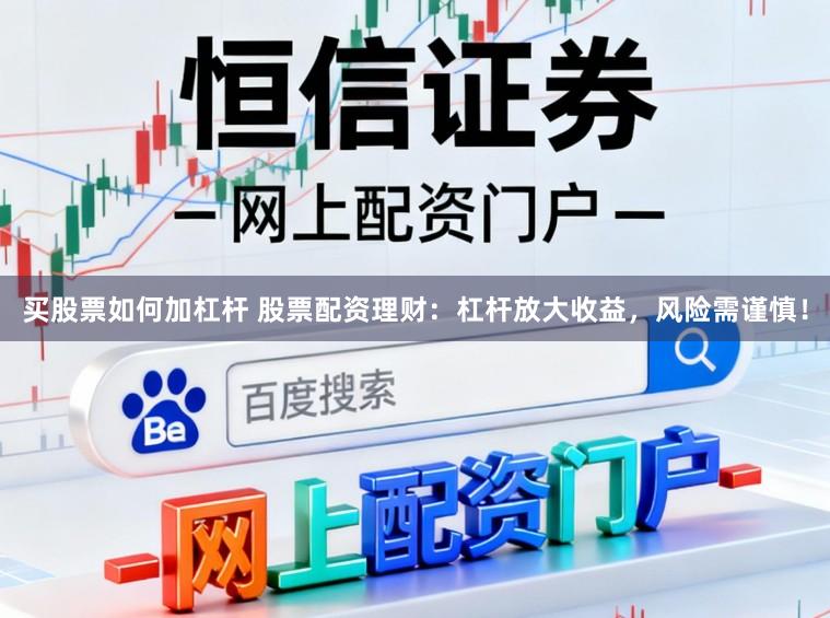 买股票如何加杠杆 股票配资理财:杠杆放大收益,风险需谨慎!