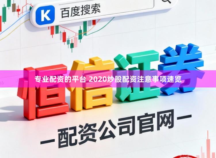 专业配资的平台 2020炒股配资注意事项速览