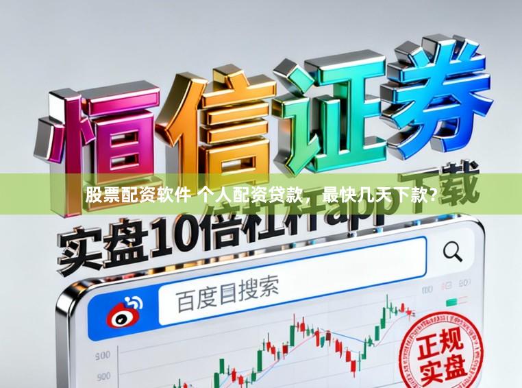 股票配资软件 个人配资贷款，最快几天下款？