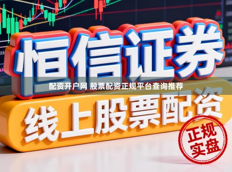 配资开户网 股票配资正规平台查询推荐