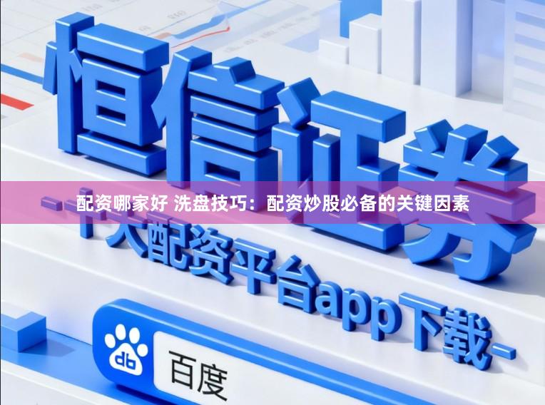 配资哪家好 洗盘技巧：配资炒股必备的关键因素