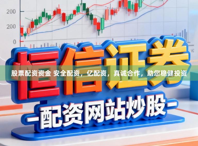 股票配资资金 安全配资，亿配资，真诚合作，助您稳健投资