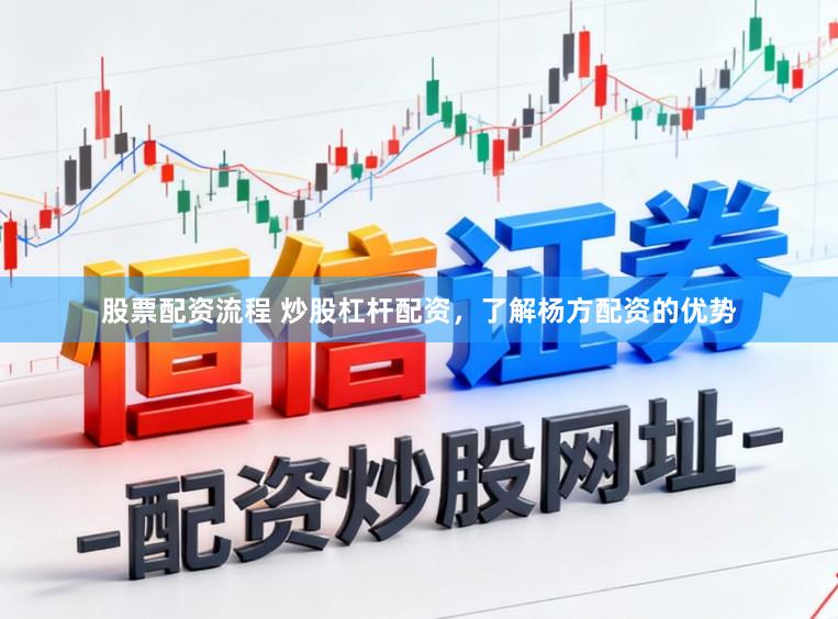 股票配资流程 炒股杠杆配资，了解杨方配资的优势