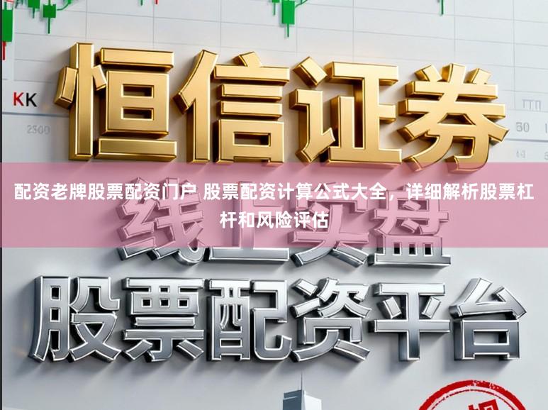 配资老牌股票配资门户 股票配资计算公式大全，详细解析股票杠杆和风险评估