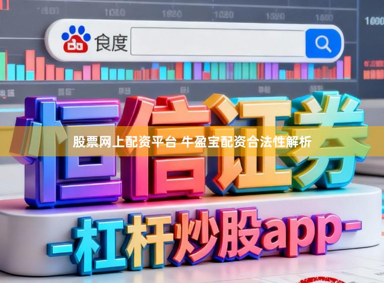 股票网上配资平台 牛盈宝配资合法性解析